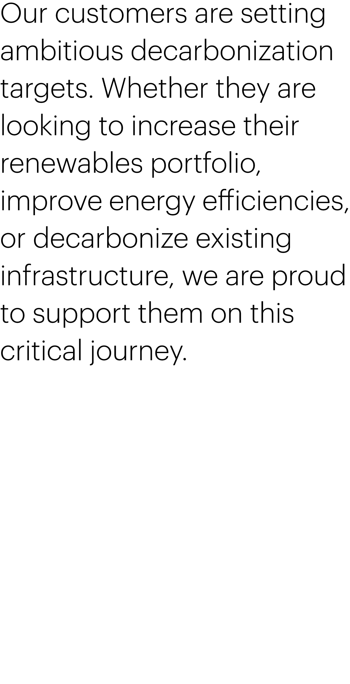 Our customers are setting ambitious decarbonization targets  Whether they are looking to increase their renewables po   
