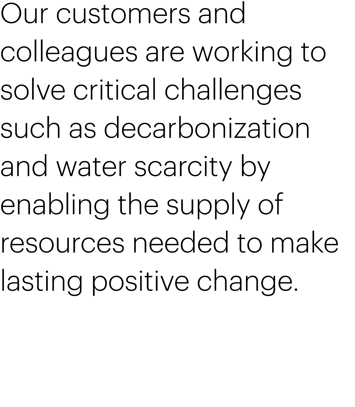 Our customers and colleagues are working to solve critical challenges such as decarbonization and water scarcity by e   