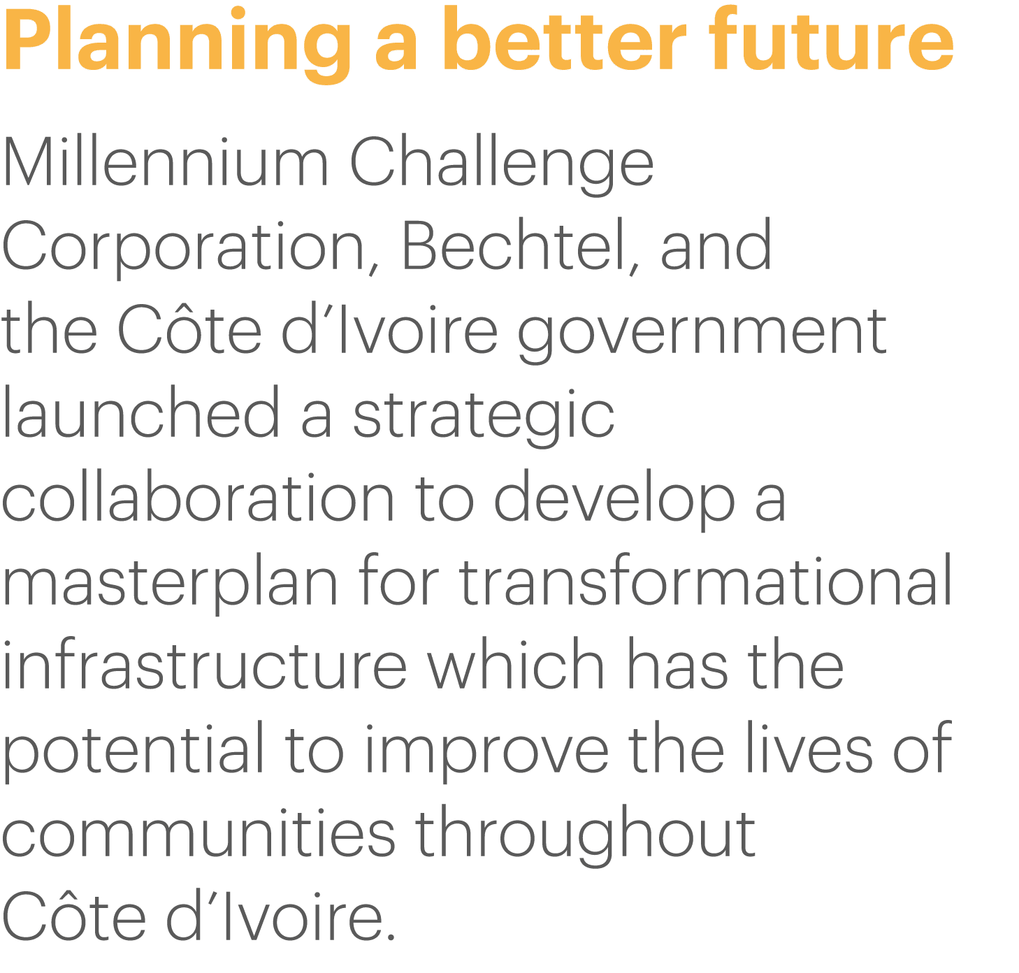 Planning a better future Millennium Challenge Corporation, Bechtel, and the Côte d Ivoire government launched a strat   
