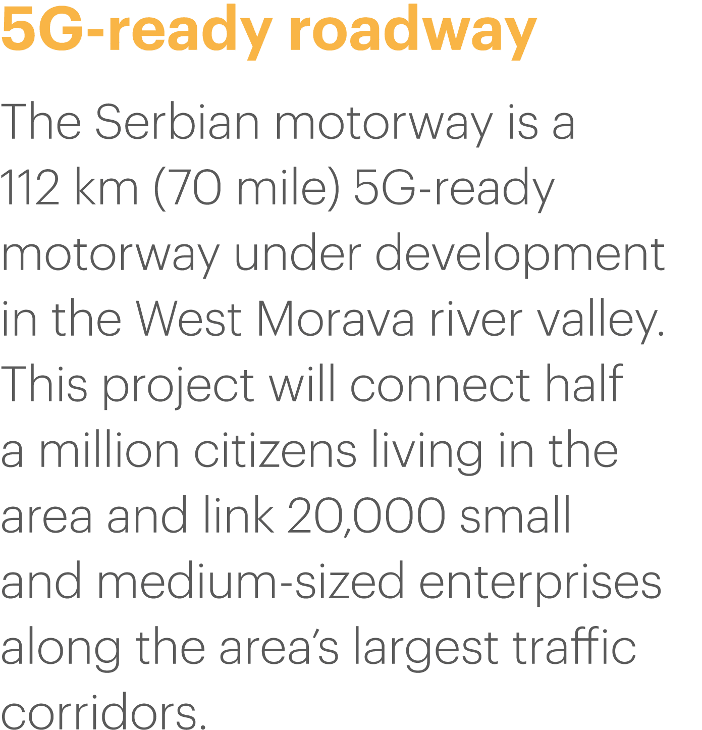 5G-ready roadway The Serbian motorway is a 112 km (70 mile) 5G-ready motorway under development in the West Morava ri   