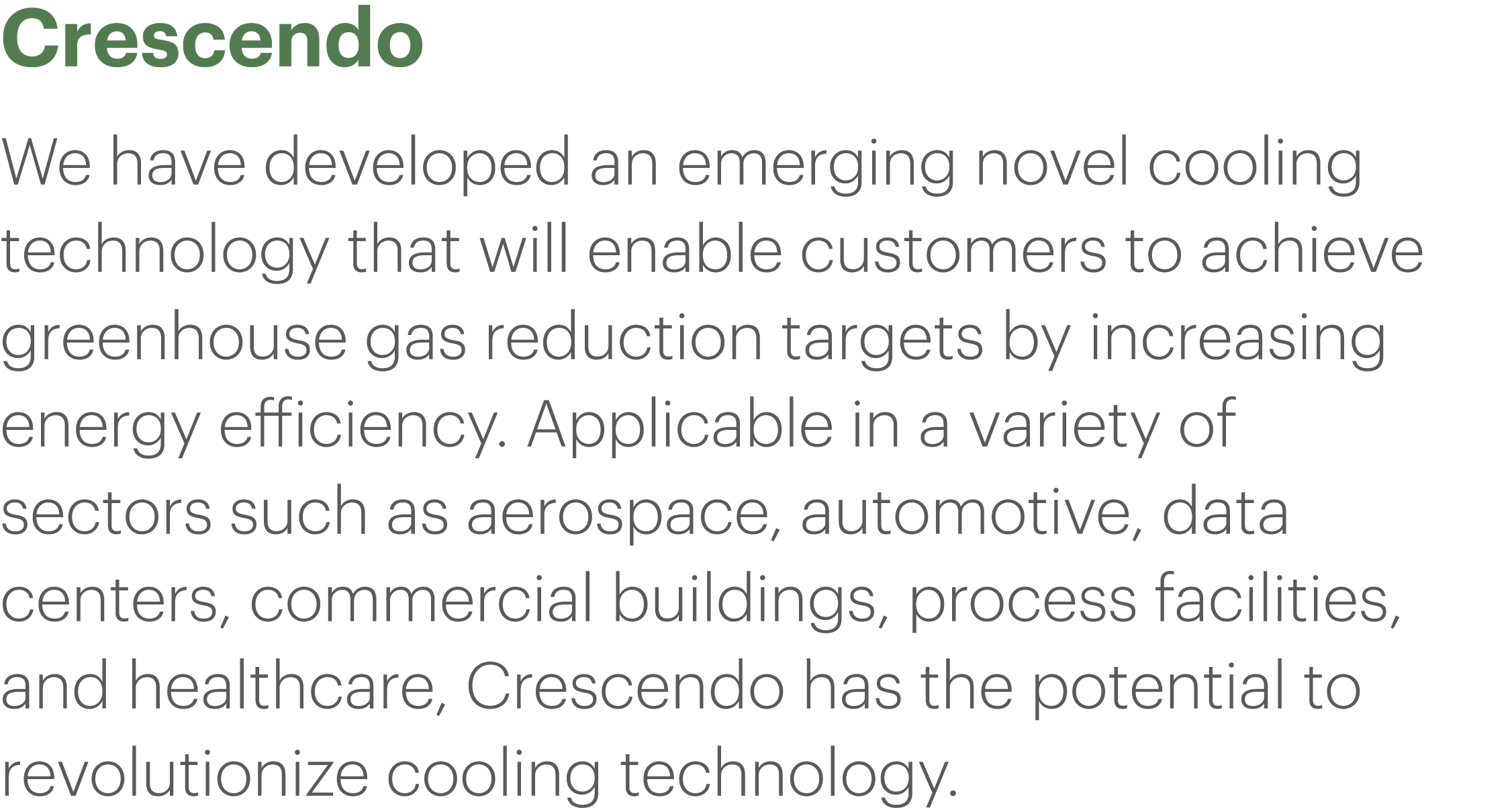 Crescendo We have developed an emerging novel cooling technology that will enable customers to achieve greenhouse gas   