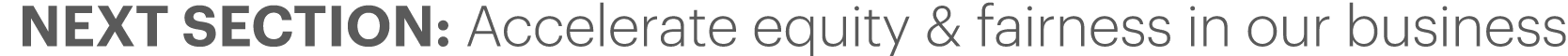 Next Section: Accelerate equity & fairness in our business 