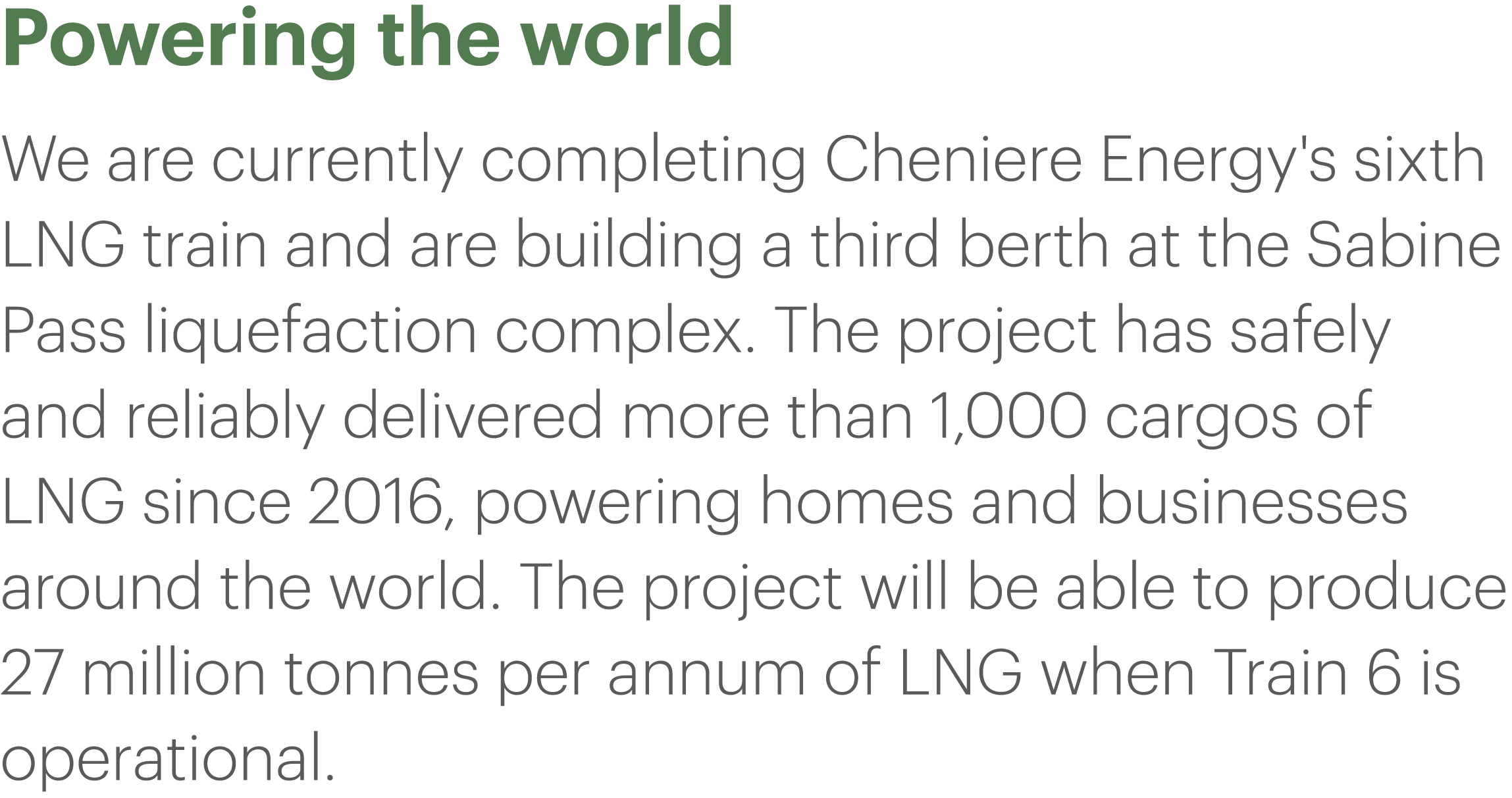 Powering the world We are currently completing Cheniere Energy's sixth LNG train and are building a third berth at th   