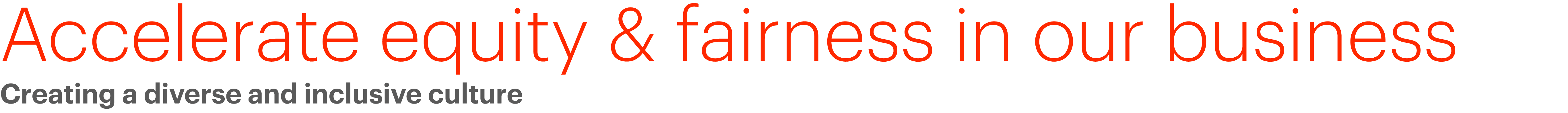 Accelerate equity & fairness in our business Creating a diverse and inclusive culture