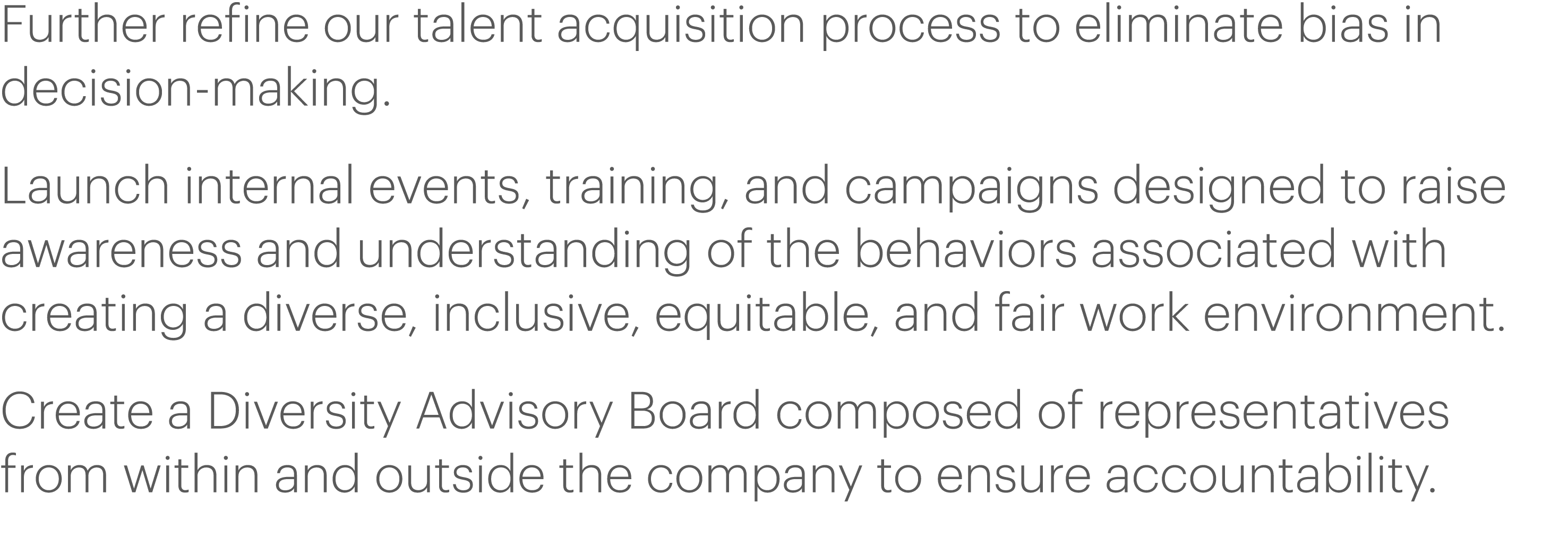 Further refine our talent acquisition process to eliminate bias in decision-making  Launch internal events, training,   