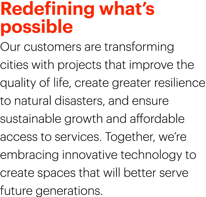 Redefining what’s possible Our customers are transforming cities with projects that improve the quality of life, crea...