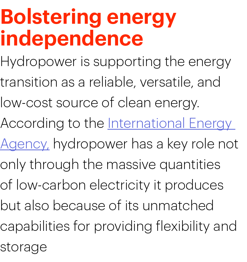 Bolstering energy independence Hydropower is supporting the energy transition as a reliable, versatile, and low-cost ...