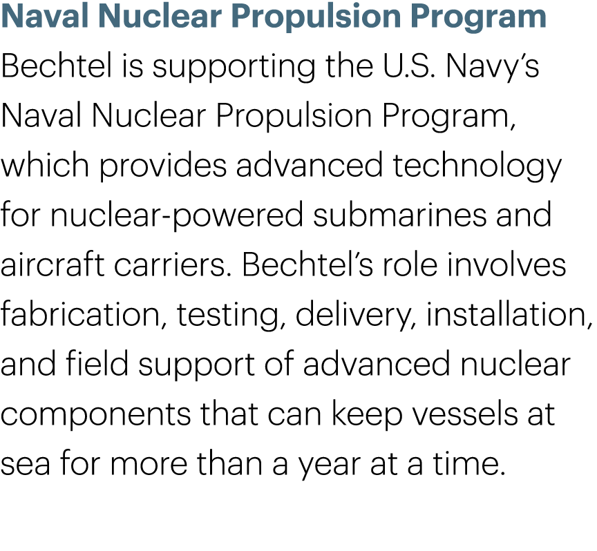 Naval Nuclear Propulsion Program Bechtel is supporting the U.S. Navy’s Naval Nuclear Propulsion Program, which provid...