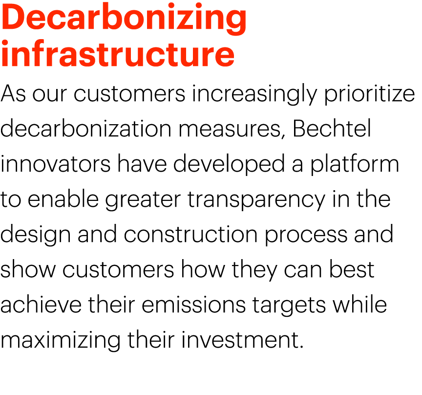 Decarbonizing infrastructure As our customers increasingly prioritize decarbonization measures, Bechtel innovators h...