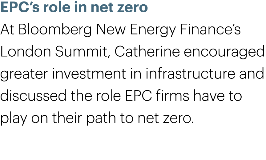 EPC’s role in net zero At Bloomberg New Energy Finance’s London Summit, Catherine encouraged greater investment in in...