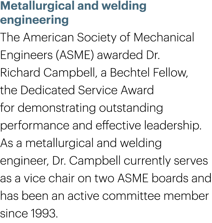 Metallurgical and welding engineering The American Society of Mechanical Engineers (ASME) awarded Dr. Richard Campbel...