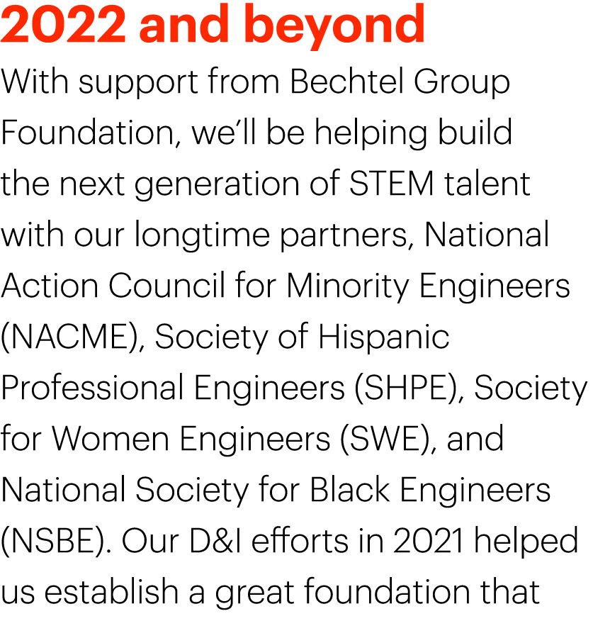 2022 and beyond With support from Bechtel Group Foundation, we’ll be helping build the next generation of STEM talent...