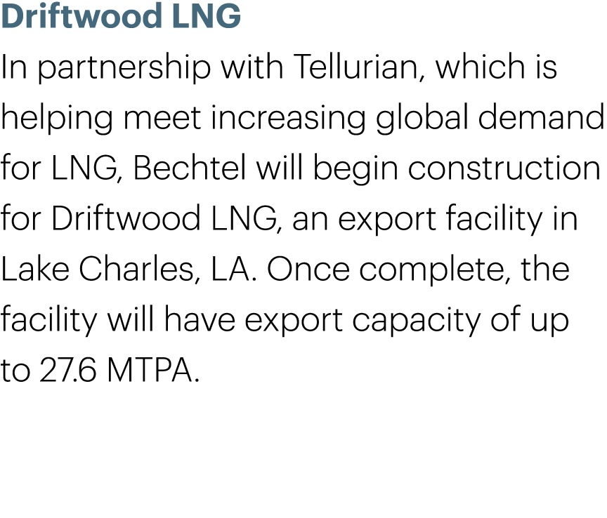 Driftwood LNG In partnership with Tellurian, which is helping meet increasing global demand for LNG, Bechtel will beg...